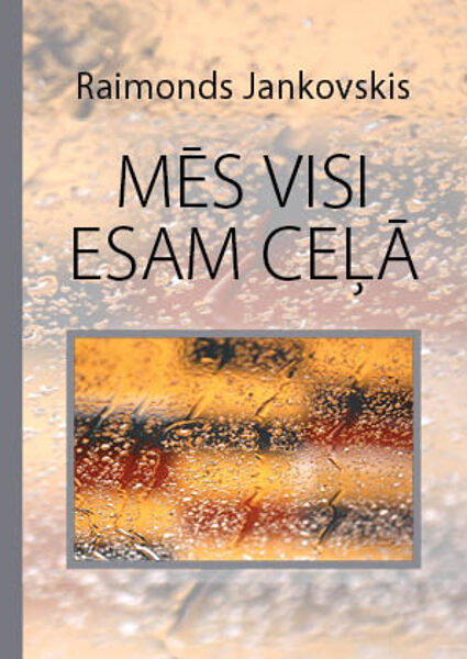 Raimonds Jankovskis "Mēs visi esam ceļā"